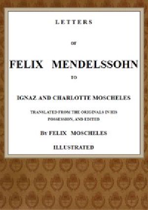 [Gutenberg 51750] • Letters of Felix Mendelssohn to Ignaz and Charlotte Moscheles